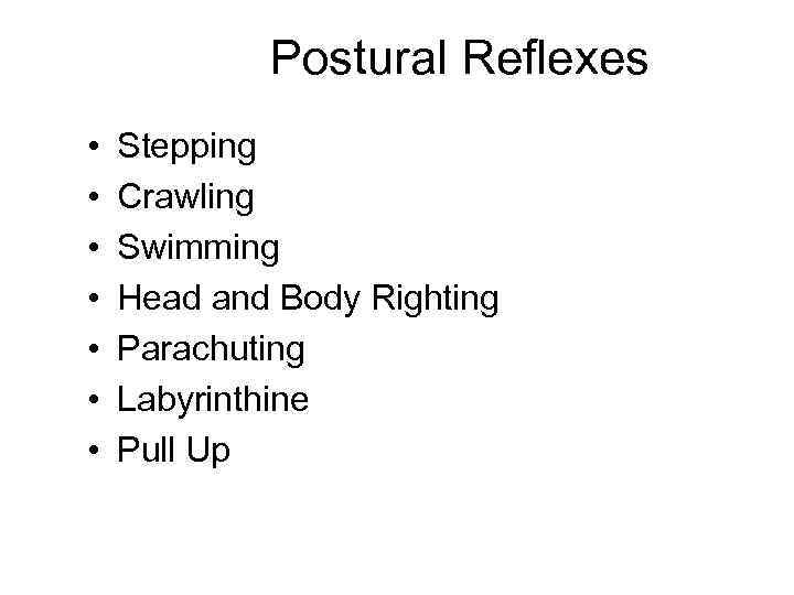 Postural Reflexes • • Stepping Crawling Swimming Head and Body Righting Parachuting Labyrinthine Pull