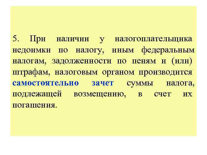 5. При наличии у налогоплательщика недоимки по налогу, иным федеральным налогам, задолженности по пеням