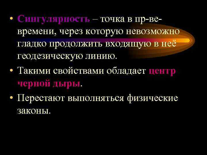  • Сингулярность – точка в пр-вевремени, через которую невозможно гладко продолжить входящую в