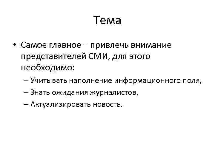 Тема • Самое главное – привлечь внимание представителей СМИ, для этого необходимо: – Учитывать