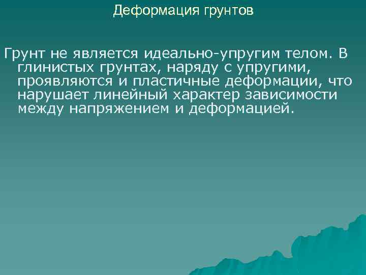 Деформация грунтов Грунт не является идеально-упругим телом. В глинистых грунтах, наряду с упругими, проявляются