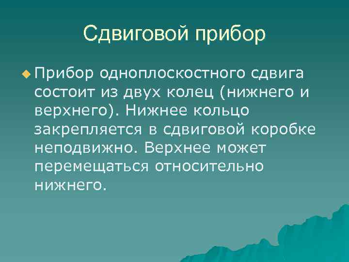 Сдвиговой прибор u Прибор одноплоскостного сдвига состоит из двух колец (нижнего и верхнего). Нижнее