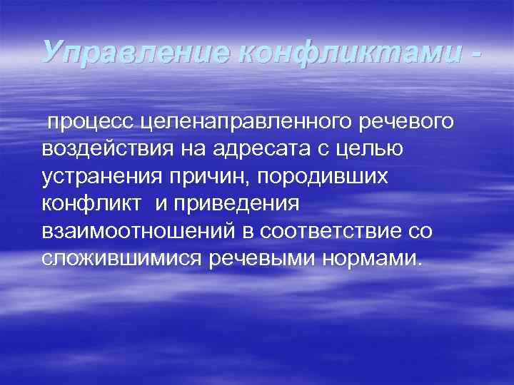 Управление конфликтами процесс целенаправленного речевого воздействия на адресата с целью устранения причин, породивших конфликт