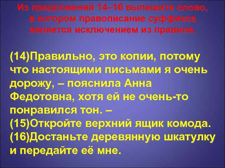 Из предложений 14– 16 выпишите слово, в котором правописание суффикса является исключением из правила.