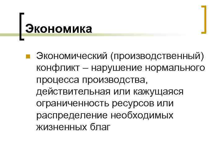 Экономика n Экономический (производственный) конфликт – нарушение нормального процесса производства, действительная или кажущаяся ограниченность