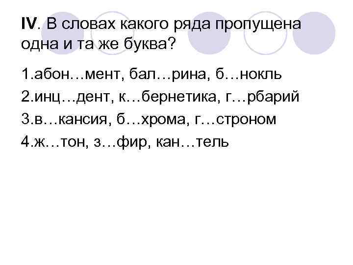 IV. В словах какого ряда пропущена одна и та же буква? 1. абон…мент, бал…рина,