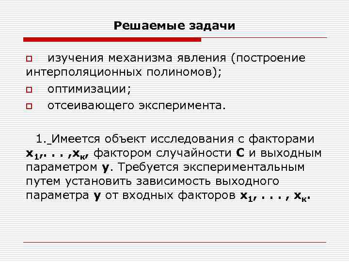 Решаемые задачи изучения механизма явления (построение интерполяционных полиномов); o оптимизации; o отсеивающего эксперимента. o