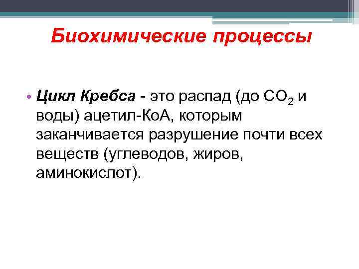 Биохимические процессы • Цикл Кребса - это распад (до СО 2 и воды) ацетил-Ко.