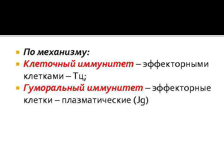 По механизму: Клеточный иммунитет – эффекторными клетками – Тц; Гуморальный иммунитет – эффекторные клетки