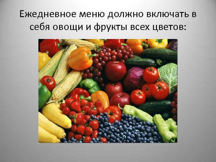 Ежедневное меню должно включать в себя овощи и фрукты всех цветов: 