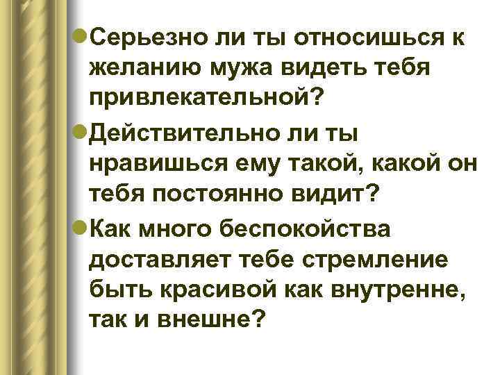 l. Серьезно ли ты относишься к желанию мужа видеть тебя привлекательной? l. Действительно ли