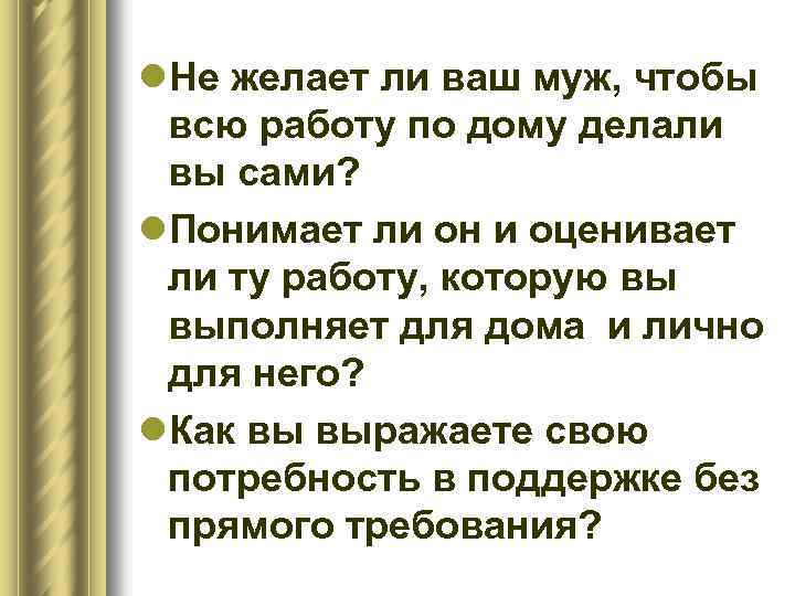 l. Не желает ли ваш муж, чтобы всю работу по дому делали вы сами?