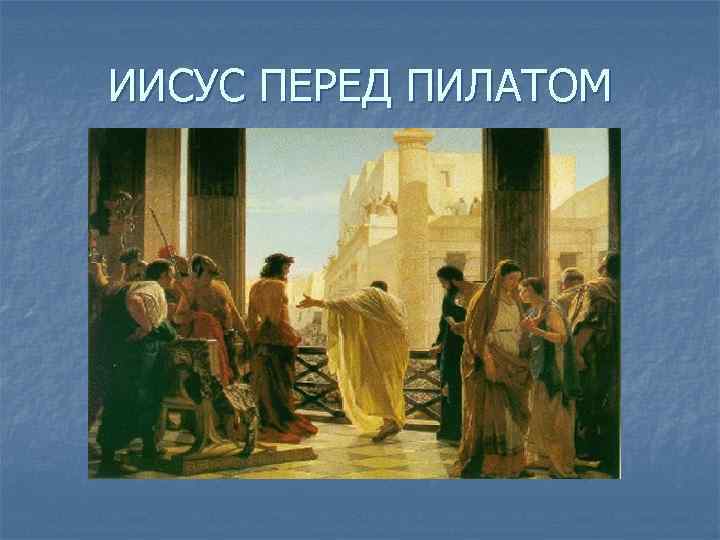 ИИСУС ПЕРЕД ПИЛАТОМ 