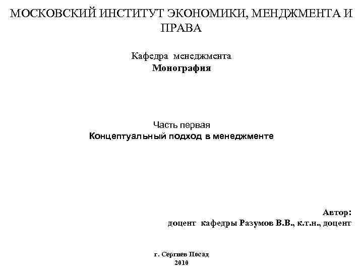 МОСКОВСКИЙ ИНСТИТУТ ЭКОНОМИКИ, МЕНДЖМЕНТА И ПРАВА Кафедра менеджмента Монография Часть первая Концептуальный подход в