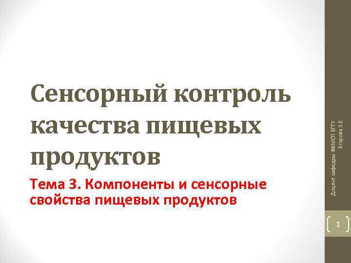 Тема 3. Компоненты и сенсорные свойства пищевых продуктов Доцент кафедры ФХМСП БГТУ Егорова З.