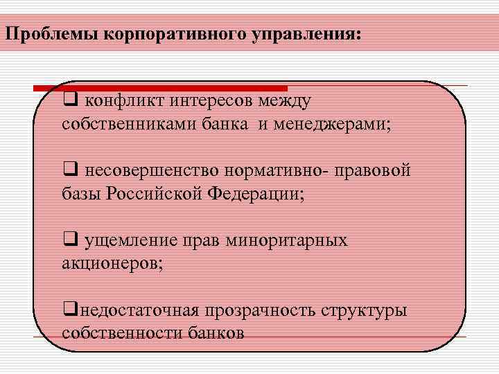 Проблемы корпоративного управления: q конфликт интересов между собственниками банка и менеджерами; q несовершенство нормативно-