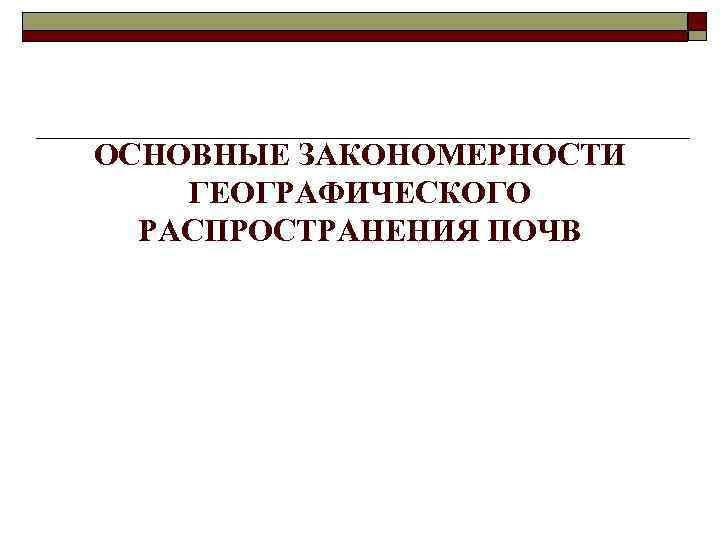  ОСНОВНЫЕ ЗАКОНОМЕРНОСТИ ГЕОГРАФИЧЕСКОГО РАСПРОСТРАНЕНИЯ ПОЧВ 