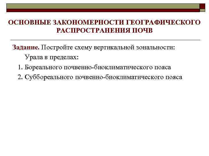 ОСНОВНЫЕ ЗАКОНОМЕРНОСТИ ГЕОГРАФИЧЕСКОГО РАСПРОСТРАНЕНИЯ ПОЧВ Задание. Постройте схему вертикальной зональности: Урала в пределах: 1.