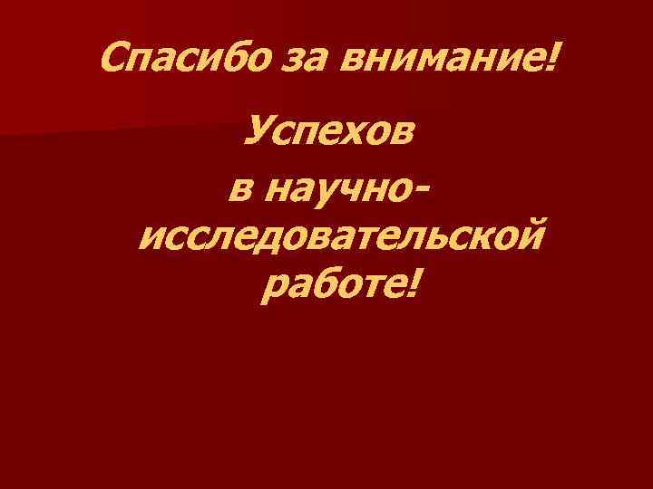 Спасибо за внимание! Успехов в научноисследовательской работе! 