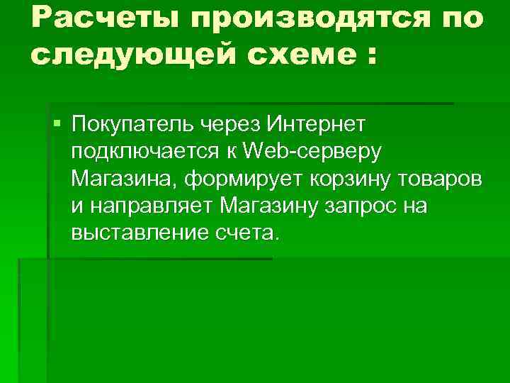 Расчеты производятся по следующей схеме : § Покупатель через Интернет подключается к Web-серверу Магазина,