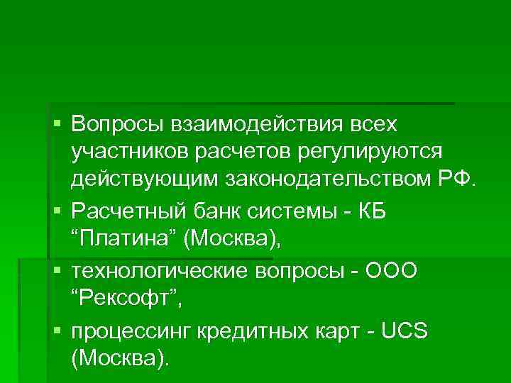 § Вопросы взаимодействия всех участников расчетов регулируются действующим законодательством РФ. § Расчетный банк системы