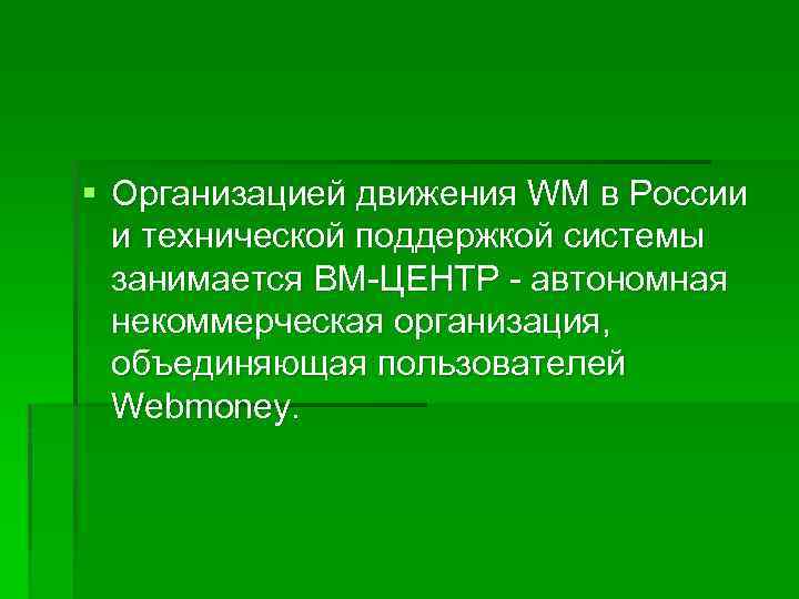 § Организацией движения WM в России и технической поддержкой системы занимается ВМ-ЦЕНТР - автономная