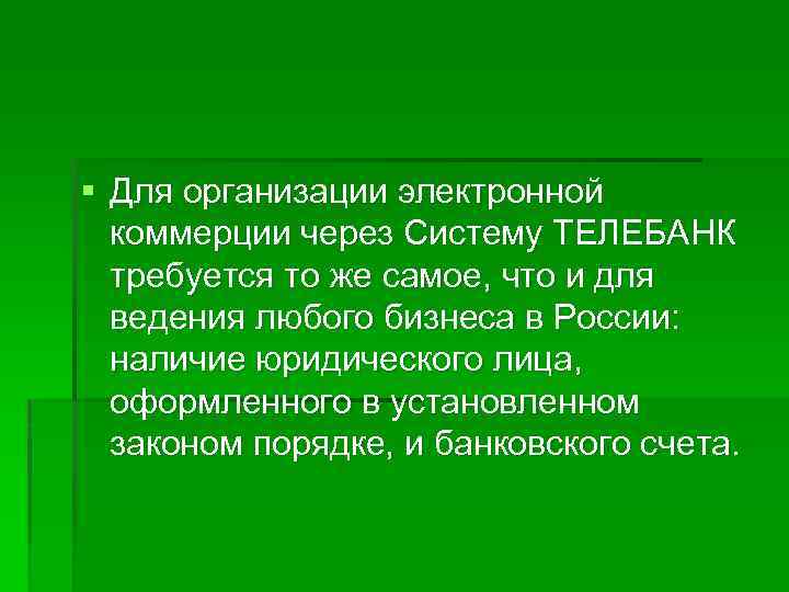§ Для организации электронной коммерции через Систему ТЕЛЕБАНК требуется то же самое, что и