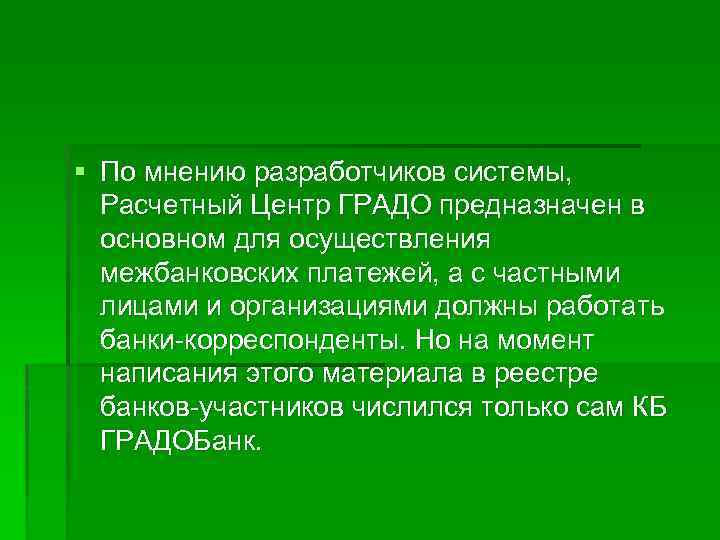 § По мнению разработчиков системы, Расчетный Центр ГРАДО предназначен в основном для осуществления межбанковских