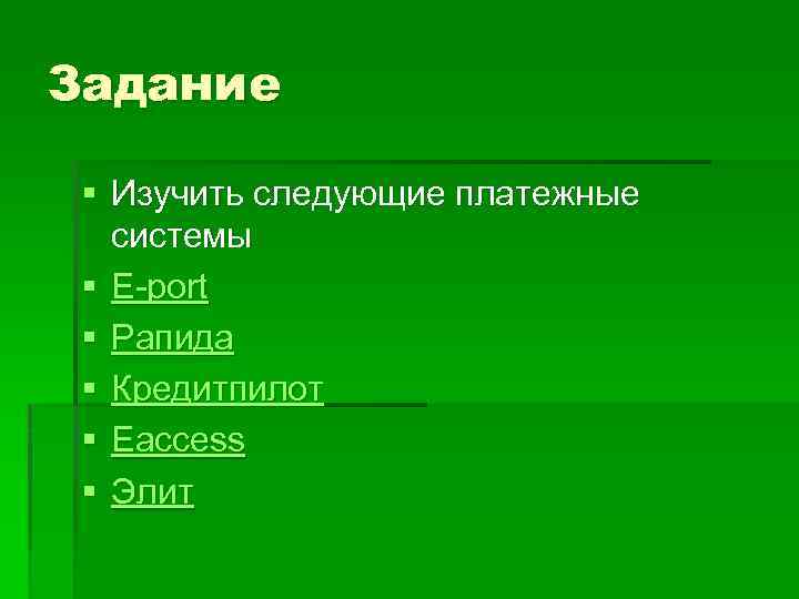 Задание § Изучить следующие платежные системы § E-port § Рапида § Кредитпилот § Eaccess