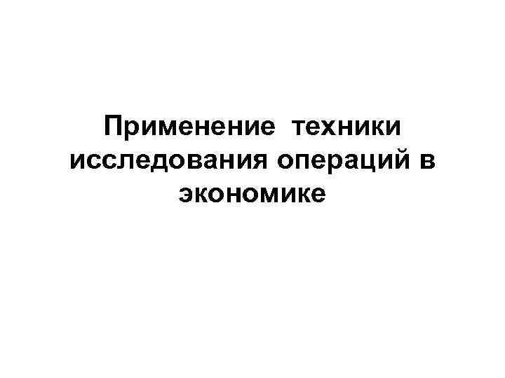 Применение техники исследования операций в экономике 