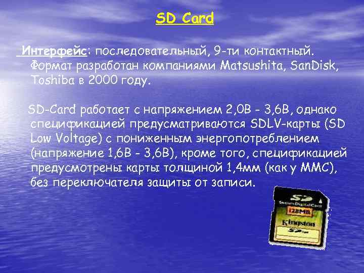 SD Card Интерфейс: последовательный, 9 -ти контактный. Формат разработан компаниями Matsushita, San. Disk, Toshiba