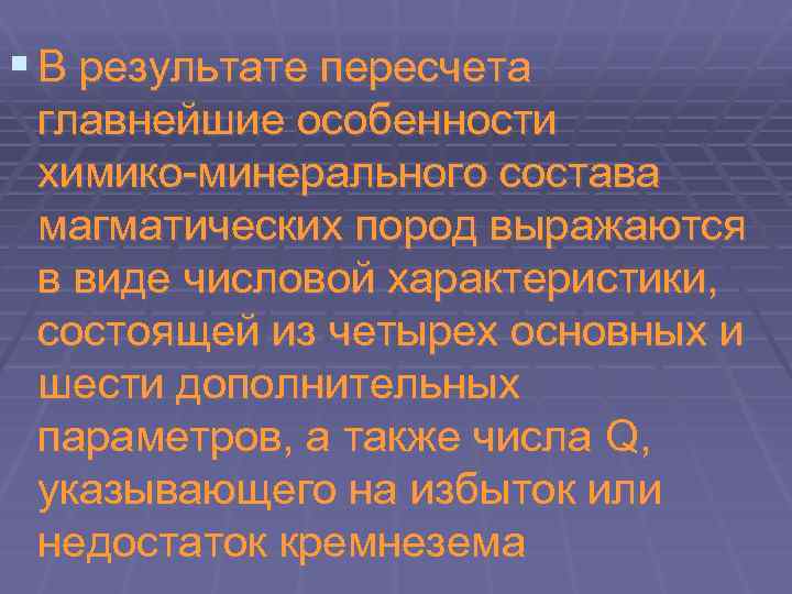 § В результате пересчета главнейшие особенности химико-минерального состава магматических пород выражаются в виде числовой