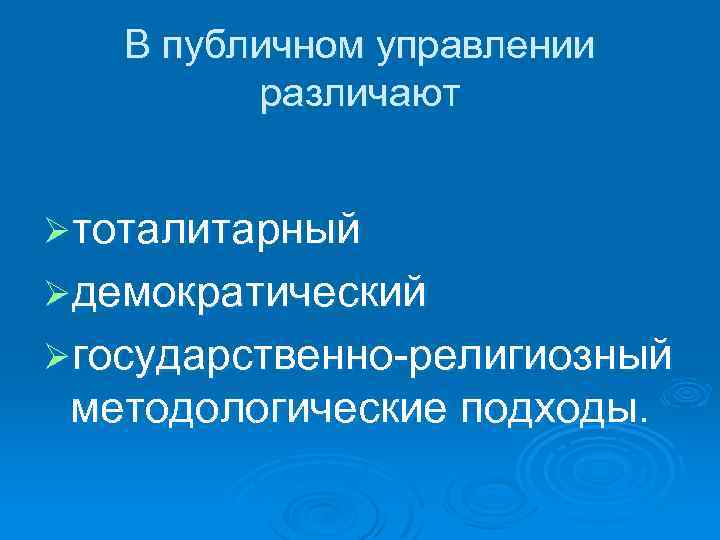 В публичном управлении различают Øтоталитарный Øдемократический Øгосударственно-религиозный методологические подходы. 