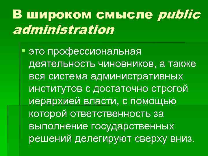 В широком смысле public administration § это профессиональная деятельность чиновников, а также вся система