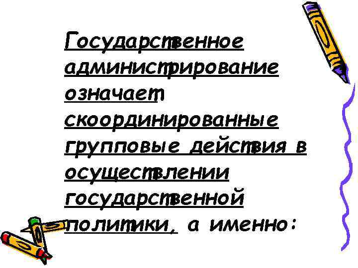 Государственное администрирование означает скоординированные групповые действия в осуществлении государственной политики, а именно: 