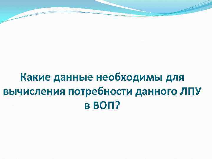 Какие данные необходимы для вычисления потребности данного ЛПУ в ВОП? 