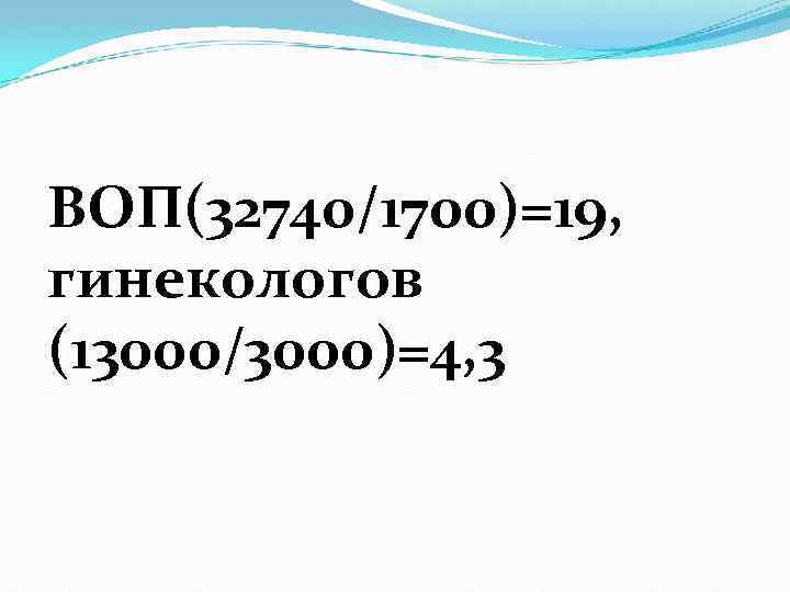 ВОП(32740/1700)=19, гинекологов (13000/3000)=4, 3 