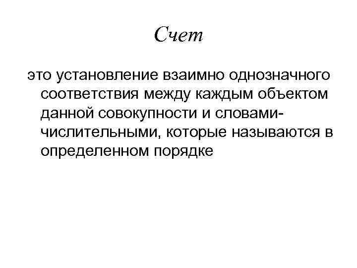 Счет это установление взаимно однозначного соответствия между каждым объектом данной совокупности и словамичислительными, которые