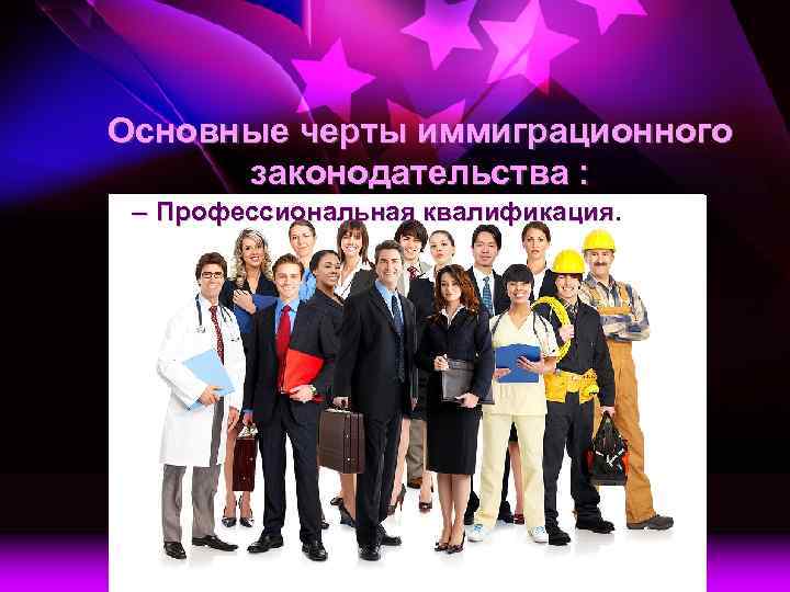 Основные черты иммиграционного законодательства : – Профессиональная квалификация. 