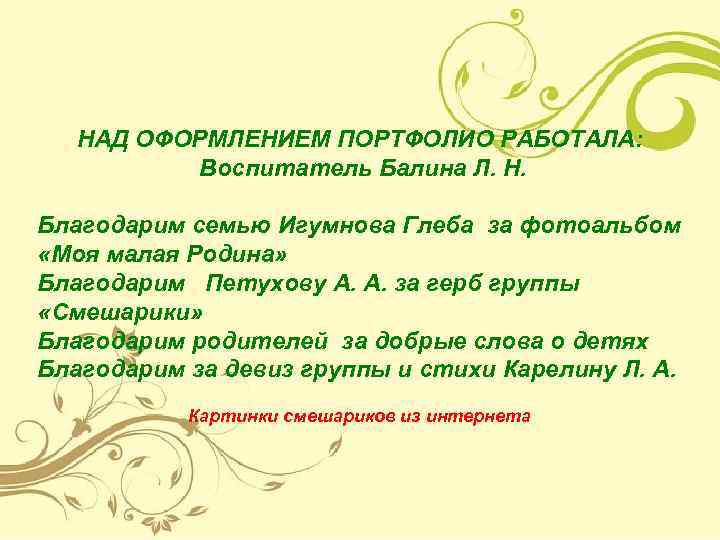  НАД ОФОРМЛЕНИЕМ ПОРТФОЛИО РАБОТАЛА: Воспитатель Балина Л. Н. Благодарим семью Игумнова Глеба за