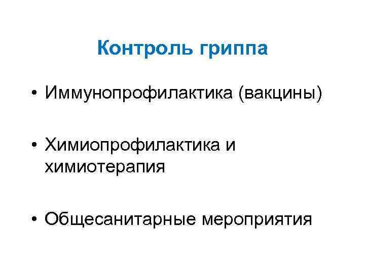 Контроль гриппа • Иммунопрофилактика (вакцины) • Химиопрофилактика и химиотерапия • Общесанитарные мероприятия 