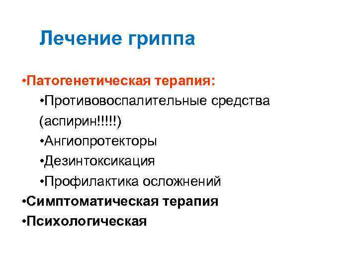 Лечение гриппа • Патогенетическая терапия: • Противовоспалительные средства (аспирин!!!!!) • Ангиопротекторы • Дезинтоксикация •