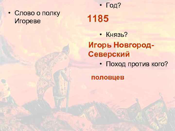  • Год? • Слово о полку Игореве 1185 • Князь? Игорь Новгород. Северский