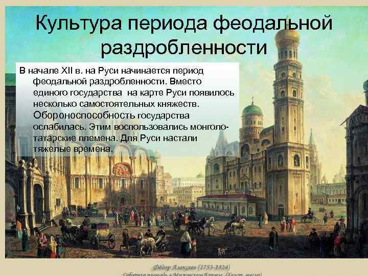 Культура периода феодальной раздробленности В начале ХII в. на Руси начинается период феодальной раздробленности.