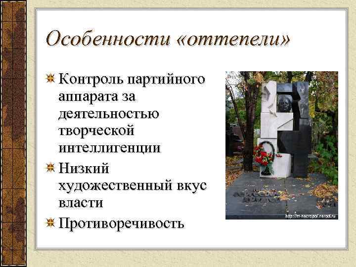 Особенности «оттепели» Контроль партийного аппарата за деятельностью творческой интеллигенции Низкий художественный вкус власти Противоречивость