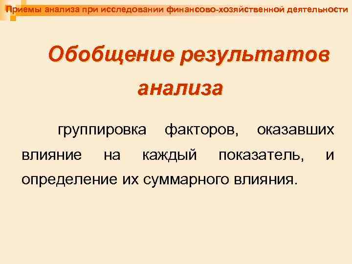 Приемы анализа при исследовании финансово-хозяйственной деятельности Обобщение результатов анализа группировка влияние на факторов, каждый