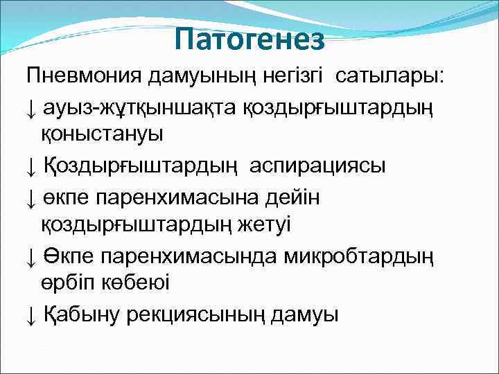 Патогенез Пневмония дамуының негізгі сатылары: ↓ ауыз-жұтқыншақта қоздырғыштардың қоныстануы ↓ Қоздырғыштардың аспирациясы ↓ өкпе