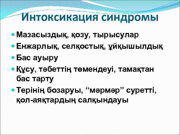 Интоксикация синдромы Мазасыздық, қозу, тырысулар Енжарлық, селқостық, ұйқышылдық Бас ауыру Құсу, тәбеттің төмендеуі, тамақтан