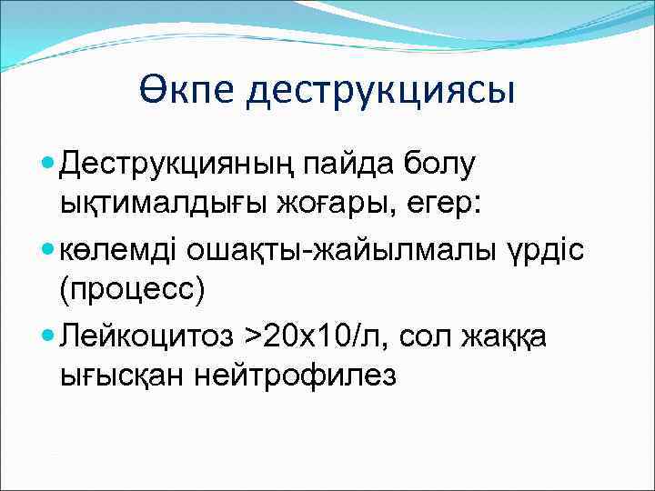 Өкпе деструкциясы Деструкцияның пайда болу ықтималдығы жоғары, егер: көлемді ошақты-жайылмалы үрдіс (процесс) Лейкоцитоз >20