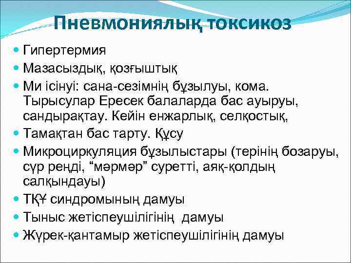 Пневмониялық токсикоз Гипертермия Мазасыздық, қозғыштық Ми ісінуі: сана-сезімнің бұзылуы, кома. Тырысулар Ересек балаларда бас